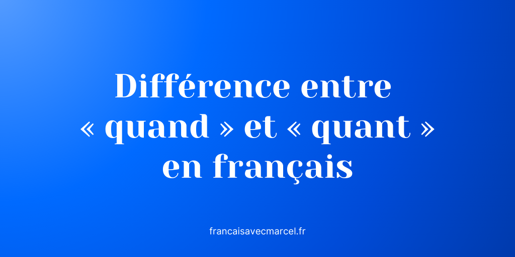 Apprendre la différence entre « quand » et « quant » en français ...