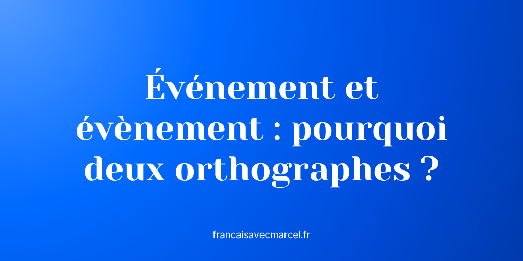 v nement Et v nement Pourquoi Deux Orthographes Fran ais Avec v-nement-et-v-nement-pourquoi-deux-orthographes-fran-ais-avec