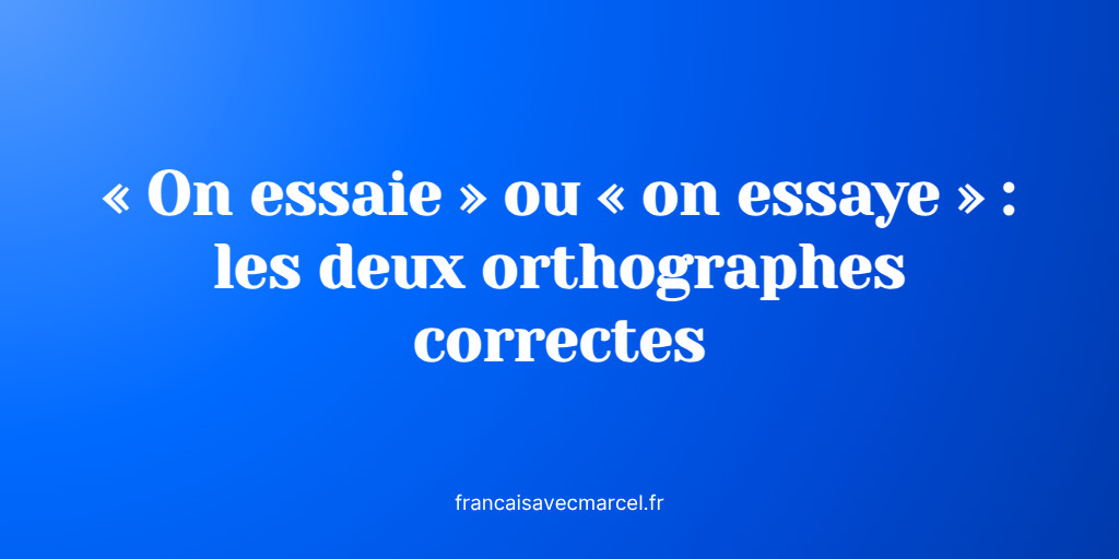 Essaye On essaie et on essaye : les deux conjugaisons correctes